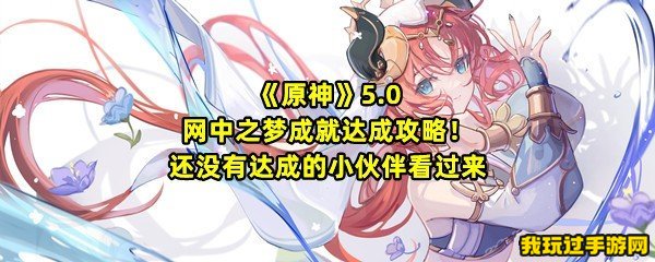 《原神》5.0网中之梦成就达成攻略！还没有达成的小伙伴看过来