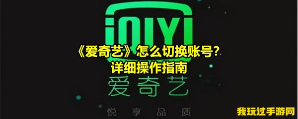 《爱奇艺》怎么切换账号？详细操作指南