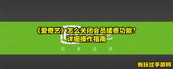 《爱奇艺》怎么关闭会员续费功能？详细操作指南