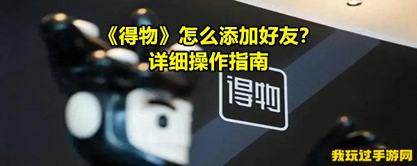 《得物》怎么添加好友？详细操作指南