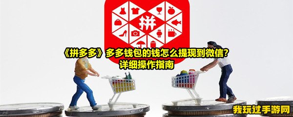 《拼多多》多多钱包的钱怎么提现到微信？详细操作指南