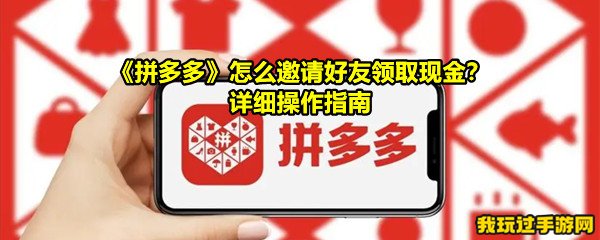 《拼多多》怎么邀请好友领取现金？详细操作指南